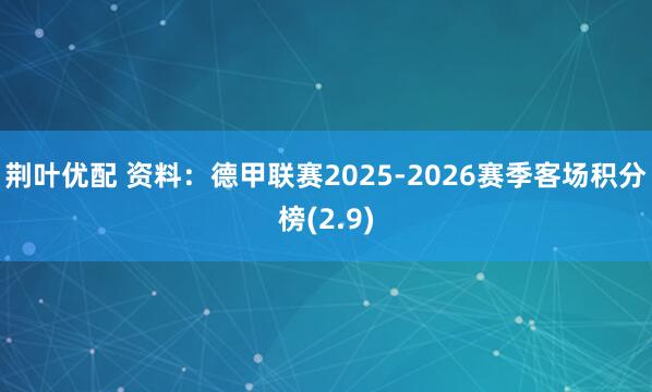 荆叶优配 资料：德甲联赛2025-2026赛季客场积分榜(2.9)